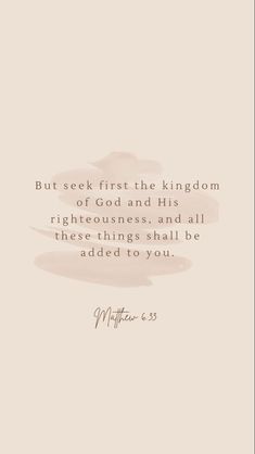 a quote with the words but seek first the kingdom of god and his righteousness, and all these things shall be added to you