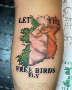 a tattoo with the words let the free birds fly in irish flag colors on it