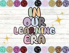 the words in our learning era are surrounded by colorful balls and stars on a white wooden background