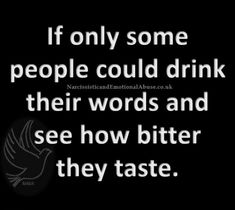 a black and white photo with the words if only some people could drink their words and see how bitter they taste