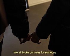 two people holding hands with the caption we all broke our rules for someone else