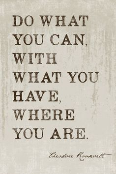 an old quote with the words do what you can with what you have, where you are