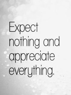 the words expect nothing and appreciate everything