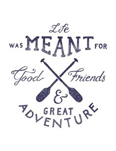 the words life was meant for good friends and great adventure are printed on white paper