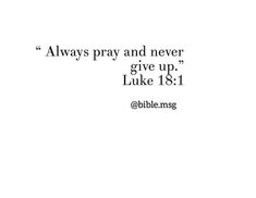 Always Pray, Giving Up, Never Give Up, Bible Quotes, Jesus Christ, Verses, Bible Verses, Bible