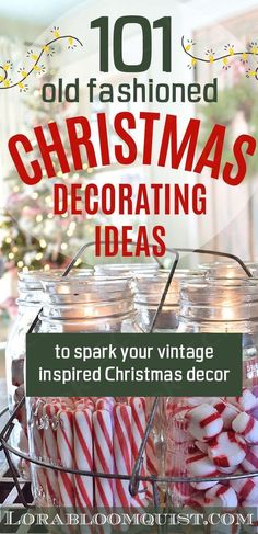 christmas decorating ideas in jars with text overlay that reads 101 old fashioned christmas decorating ideas to spark your vintage inspired