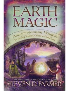 earth magic ancient shannanic wisdom for living yourself and the planet by steve d farmer