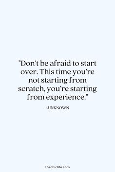 the quote don't be afraid to start over this time you're not starting from scratch, you're starting from experience