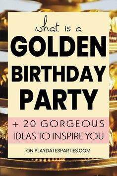 golden birthday party with text overlay that reads, what is a golden birthday party + 20 gorgeous ideas to inspire you