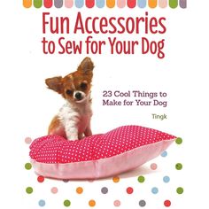 a small dog sitting on top of a pink pillow with polka dot print and the title fun accessories to sew for your dog