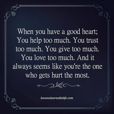 a quote that says when you have a good heart, you help too much to give too