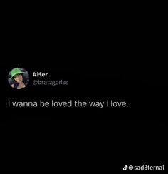 a woman with a green hat on her head and the caption reads, i wanna be loved the way i love