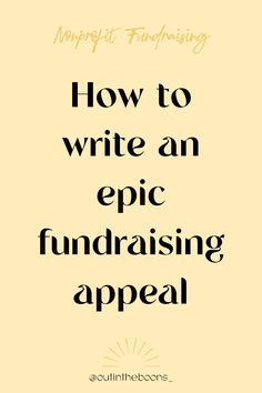 the words how to write an epic fundraiser appeal on a yellow background with black lettering