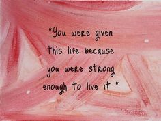 a painting with a quote on it that says, you were given this life because you were strong enough to live it