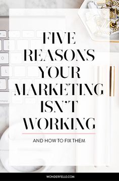 the words five reasons your marketing isn't working and how to fix them on a desk