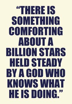 a quote with the words, there is something comforting about a billion stars held steady by a god who knows what he is doing