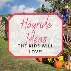 hay ride with pumpkins and flowers in the foreground text reads, harride ideas the kids will love