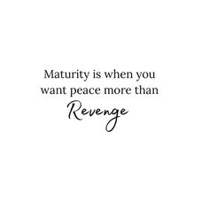 a quote that reads, maturty is when you want peace more than revenge