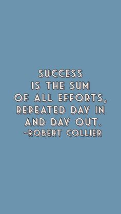 a blue background with the words success is the sum of all efforts, repeated day in and day out robert coller