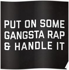 the words put on some gangster rap and handle it poster