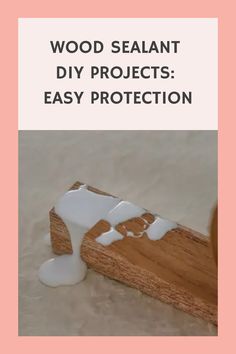 wood sealant diy projects easy protection cover image with text overlay that reads, wood sealant diy projects easy protection