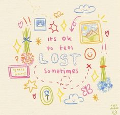 the words it's ok to feel lost sometimes are drawn in colored pencils