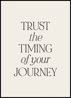 a black and white poster with the words trust the time of your journey