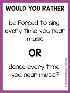 a poster with the words would you rather be forced to sing every time you hear music or dance every time you hear music?