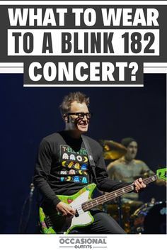 a man playing a guitar on stage with the words what to wear to a blink 82 concert?