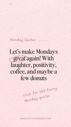 a pink background with the words let's make mondays great again with laughter, positivity, coffee, and maybe a few donuts