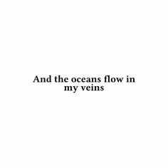 the words are written in black and white on a white background that says, and the oceans flow in my veins