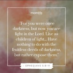 Lord help us and our families to live as children of the light, sharing your hope and truth to a dark world in need of hope. 💡#bibleversedaily Ephesians 5 8, Encouraging Verses, Bible Verses For Women, Powerful Bible Verses, Dark World, Child Of Light, Christian Parenting, Dark Roots, Trick Or Treating