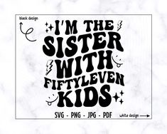 i'm the sister with fifteen kids svg file