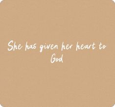 the words she has given her heart to god written in white on a brown background