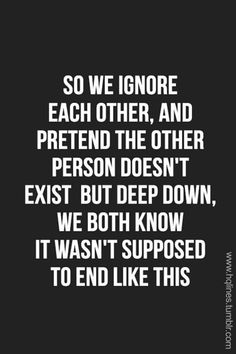 a quote that reads so we ignore each other, and pretend the other person doesn't