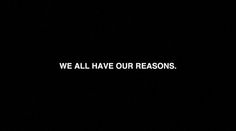 the words we all have our reasons written in white on a black background,