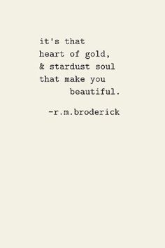 a quote that reads it's that heart of gold and stardust soul that makes you beautiful