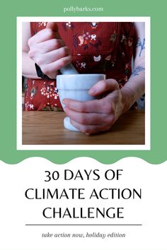 a woman holding a cup with the words 30 days of climate action challenge