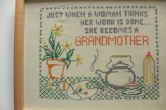 a cross - stitch pattern with the words, just when a woman thinks her work is done she needs a grandmother