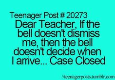 a blue background with the words teenager post 20773 dear teacher if the bell doesn't disinss me, then the bell doesn't decide when i amve