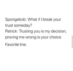 a white background with the words, spongebob what if i break your trust somebody?