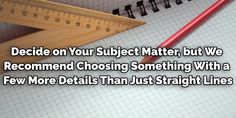 a pencil and ruler with the words decide on your subject matter, but we recommend choosing something with a few more details than just straight lines