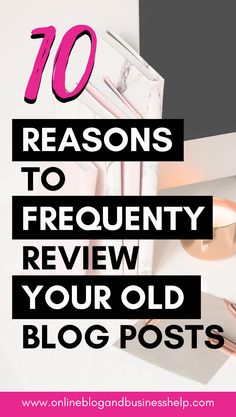 the words 10 reasons to frequently review your old blog posts on top of a desk