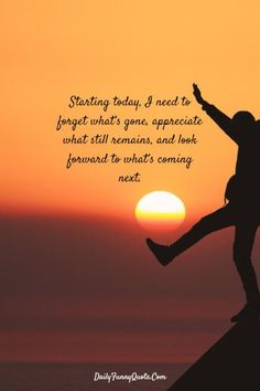 a person jumping in the air at sunset with a quote about starting today i need to forget what's gone, appreciate what remains and look beyond