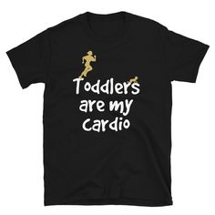 toddlers are my cardio t - shirt in black with white lettering on the front