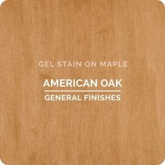 an american oak general finishes label with the words gel stain on maple written in white