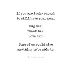 a poem written in black and white with the words, if you are lucky enough to still have your mom hug her