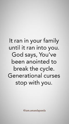 an image with the words, it ran in your family until it ran into you god says