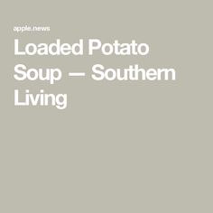 the words loaded potato soup - southern living are in white letters on a gray background