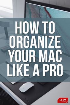 a computer monitor sitting on top of a desk with the words how to organize your mac like a pro